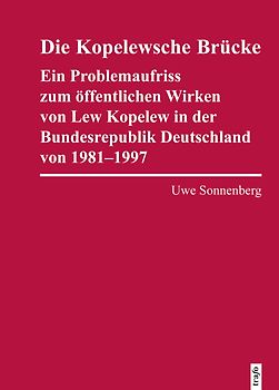 Die Kopelewsche Brücke. Ein Problemaufriss zum öffentlichen Wirken von Lew Kopelew in der Bundesrepublik Deutschland von 1981–1997