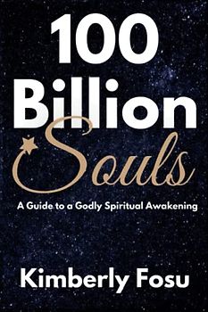 100 Billion Souls: A Guide to a Godly Spiritual Awakening