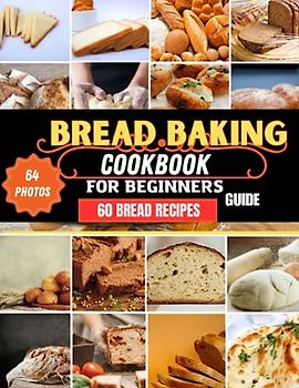Bread baking cookbook for beginners guide. The perfect baking guide with 60 delicious bread recipes for every occasion. Has 64 stunning professional ... with complete procedures for each recipe.