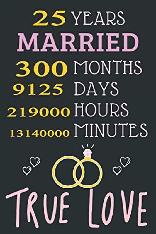 25 Years Married 300 Months True Love: Happy Marriage Anniversary Notebook Gift For Valentine Day Wedding Anniversary Journal To Write in 110 Pages 6x9 inches Matte Finish Cover
