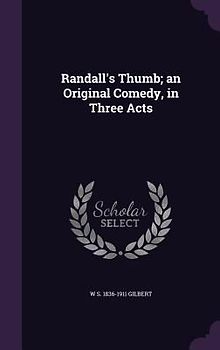 Randall's Thumb; an Original Comedy, in Three Acts