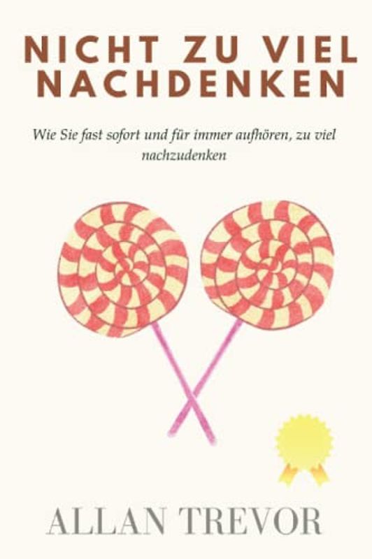 Nicht zu viel nachdenken: Wie Sie fast sofort und für immer aufhören, zu viel nachzudenken