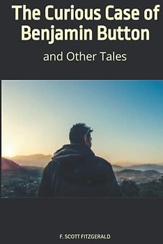 The Curious Case of Benjamin Button: and Other Tales