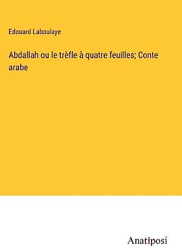 Abdallah ou le trèfle à quatre feuilles; Conte arabe