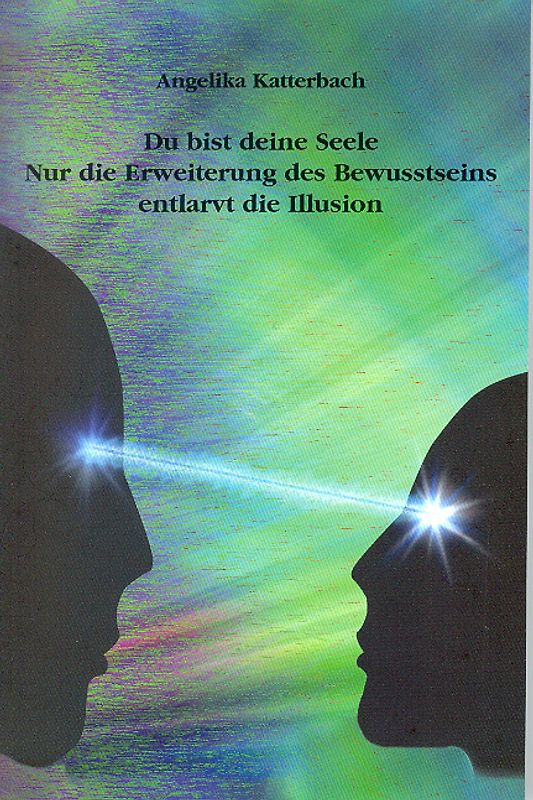 Du bist deine Seele - Nur die Erweiterung des Bewusstseins entlarvt die Illusion