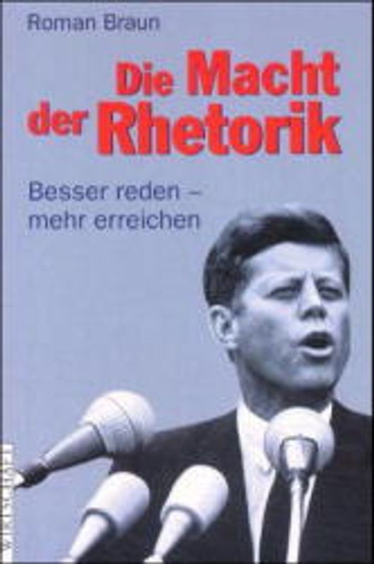 Die Macht der Rhetorik. Besser reden - mehr erreichen