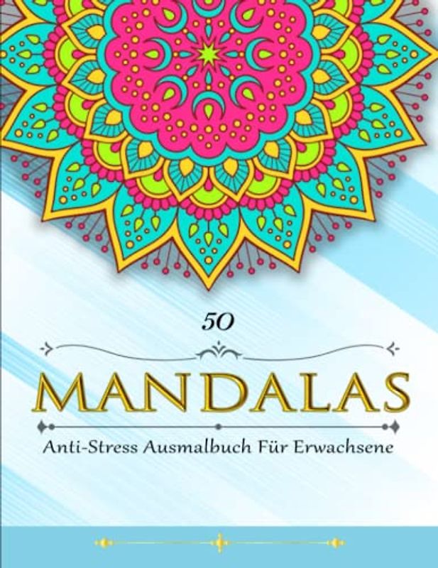 50 Mandalas - Gegen Stress: Mehr Ruhe, die Kreativität fördern und Entspannen | Anti-Stress Ausmalbuch Für Erwachsene