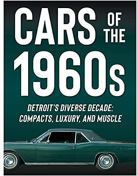 Cars of the 1960s: Detroit's Diverse Decade: Compacts, Luxury, and Muscle