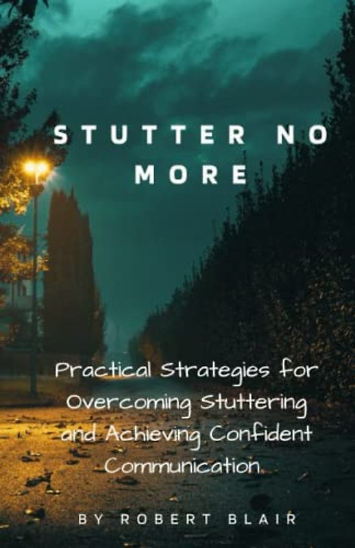 Stutter No More: Practical Strategies for Overcoming Stuttering and Achieving Confident Communication