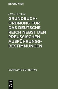 Grundbuchordnung für das Deutsche Reich nebst den preußischen Ausführungsbestimmungen