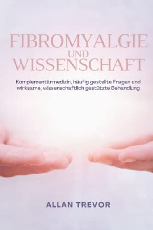 Fibromyalgie und Wissenschaft: Komplementärmedizin, häufig gestellte Fragen und wirksame, wissenschaftlich gestützte Behandlung