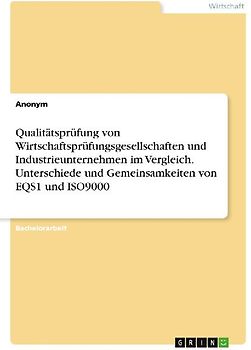 Qualitätsprüfung von Wirtschaftsprüfungsgesellschaften und Industrieunternehmen im Vergleich. Unterschiede und Gemeinsamkeiten von EQS1 und ISO9000