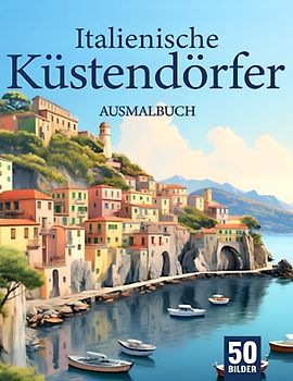 Italienische Küstendörfer Ausmalbuch für Erwachsene: Entfliehe dem Stress mit dem Italienische Küstendörfer Malbuch für Erwachsene