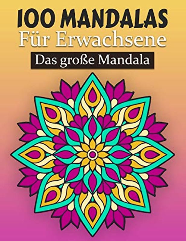 Mandalas für Erwachsene Das große Mandala: 100 Blumen Mandalas Für Anfänger Das Mandala