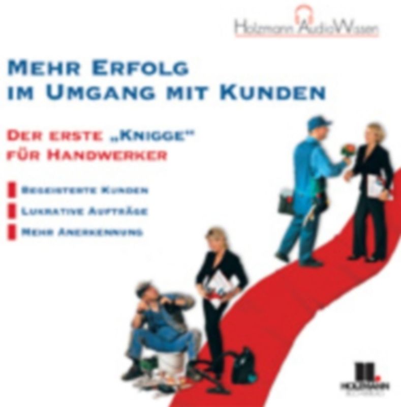 Mehr Erfolg im Umgang mit Kunden. Der erste Knigge für Handwerker. (Hörbuch)