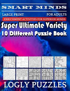 Smart Minds -Variety 10 Different Puzzle Book For Adults: Ultimate Variety Puzzles Large-Print Word Search, Word Maze .Word Spiral ,Word Angles, ... Crossword And Sudoku Easy , Medium And Hard
