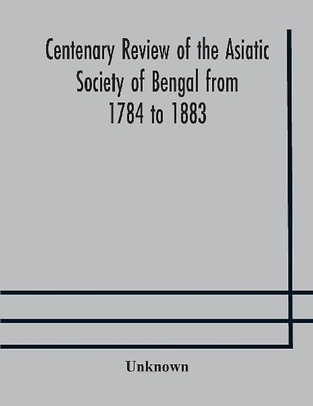 Centenary Review Of The Asiatic Society Of Bengal From 1784 To 1883