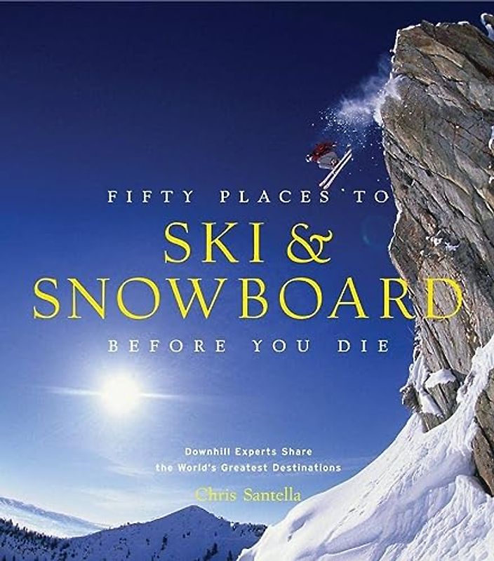 Fifty Places to Ski and Snowboard Before You Die