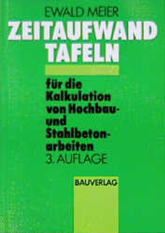 Zeitaufwandtafeln für die Kalkulation von Hochbau- und Stahlbetonarbeiten. Mauerarbeiten - Putzarbeiten - Betonstahl, Biege- und Verlegearbeiten - Betonierarbeiten - Gerüstbauarbeiten