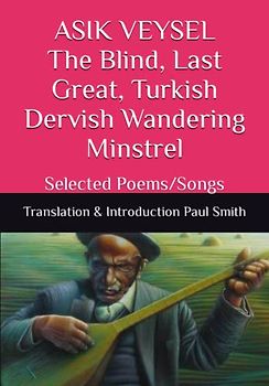 ASIK VEYSEL The Blind, Last Great, Turkish Dervish Wandering Minstrel: Selected Poems/Songs