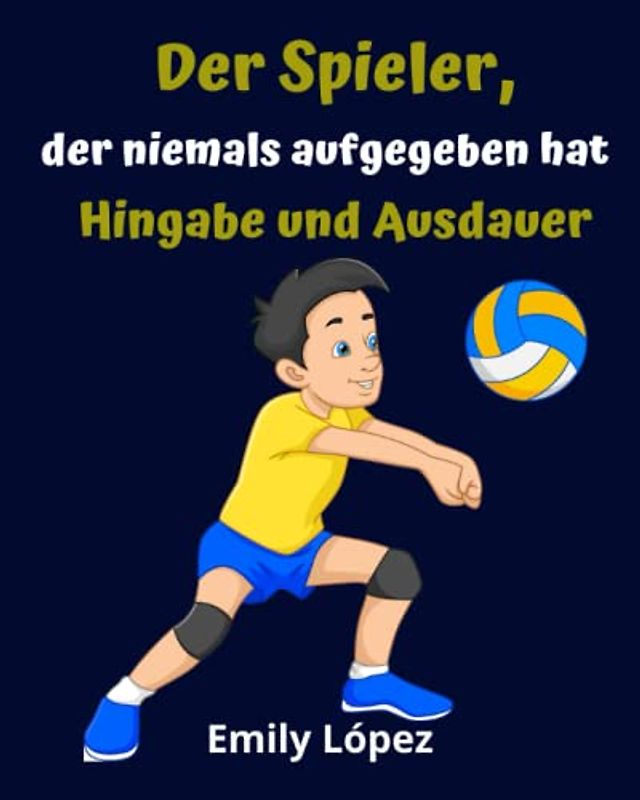 Der Spieler,der niemals aufgegeben hat: Inspirierende Geschichten für Kinder(Geschichten für Kinder vor dem Schlafengehen): Hingabe und Ausdauer