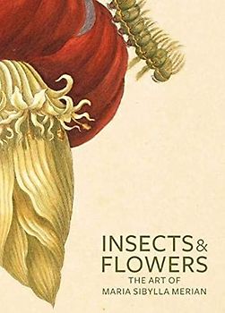 Insects & Flowers: The Art of Maria Sibylla Merian (Getty Publications –)