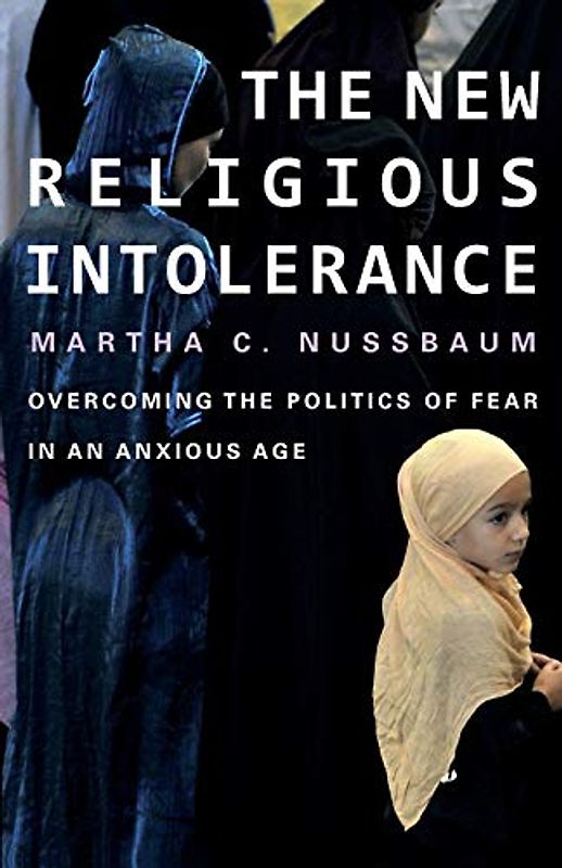 The New Religious Intolerance: Overcoming the Politics of Fear in an Anxious Age - Nussbaum, Martha C.