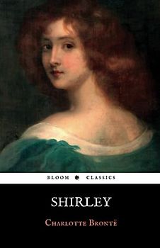 Shirley: The Original 1849 Charlotte Brontë Classic Novel (Annotated)