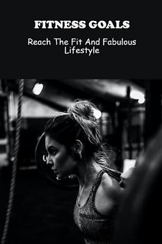 Fitness Goals: Reach The Fit And Fabulous Lifestyle