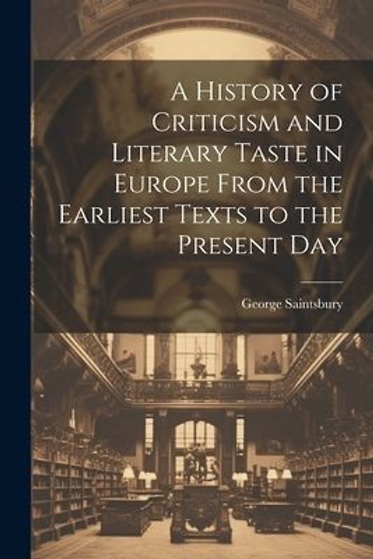 A History of Criticism and Literary Taste in Europe From the Earliest Texts to the Present Day