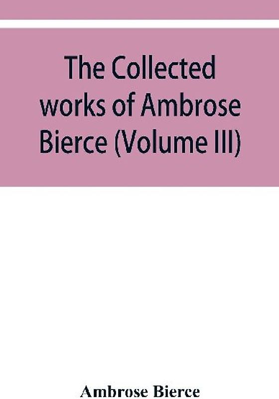 The collected works of Ambrose Bierce (Volume III)