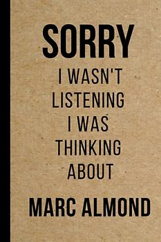 Sorry I wasn't listening I was thinking about Marc Almond: Blank Lined Notebook Journal , Perfect Birthday Gift for Marc Almond Lovers ,120 pages 6x9 inches (Composition Notebook Journal)