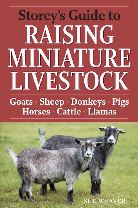 Storey's Guide to Raising Miniature Livestock: Health, Handling, Breeding - Sue Weaver