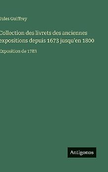 Collection des livrets des anciennes expositions depuis 1673 jusqu'en 1800
