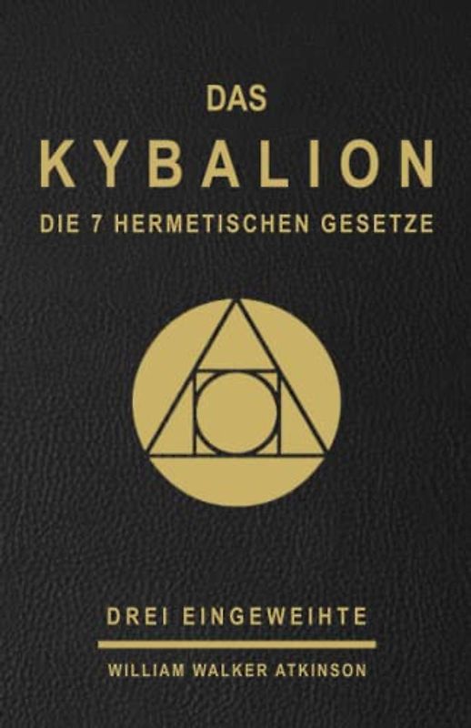DAS KYBALION - Die 7 hermetischen Gesetze - Drei Eingeweihte - William Walker Atkinson: Studie über die hermetische Philosophie des alten Ägypten und ... eingeweihte / atkinson / parapsychology )