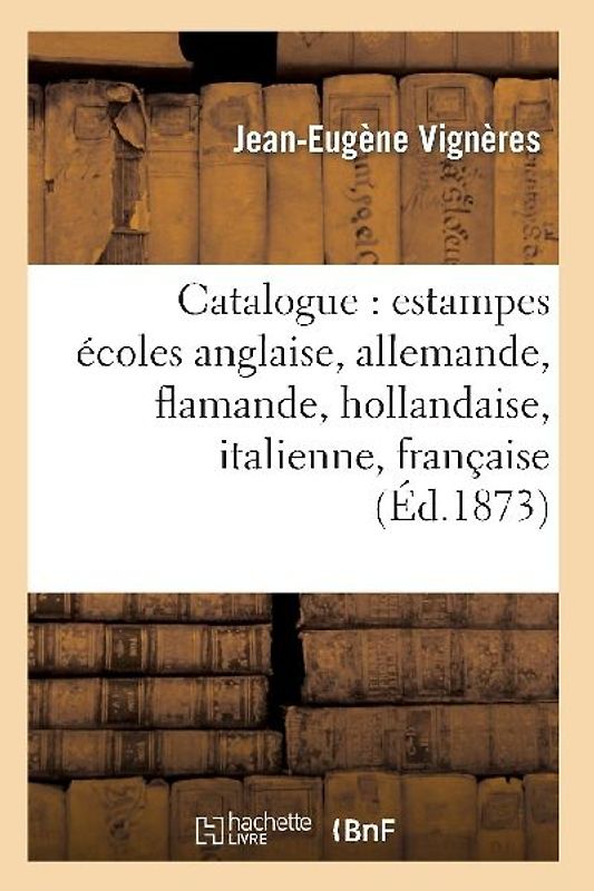 Catalogue: Estampes Écoles Anglaise, Allemande, Flamande, Hollandaise, Italienne, Française