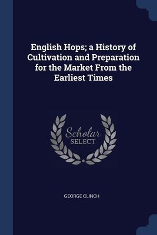 English Hops; a History of Cultivation and Preparation for the Market From the Earliest Times