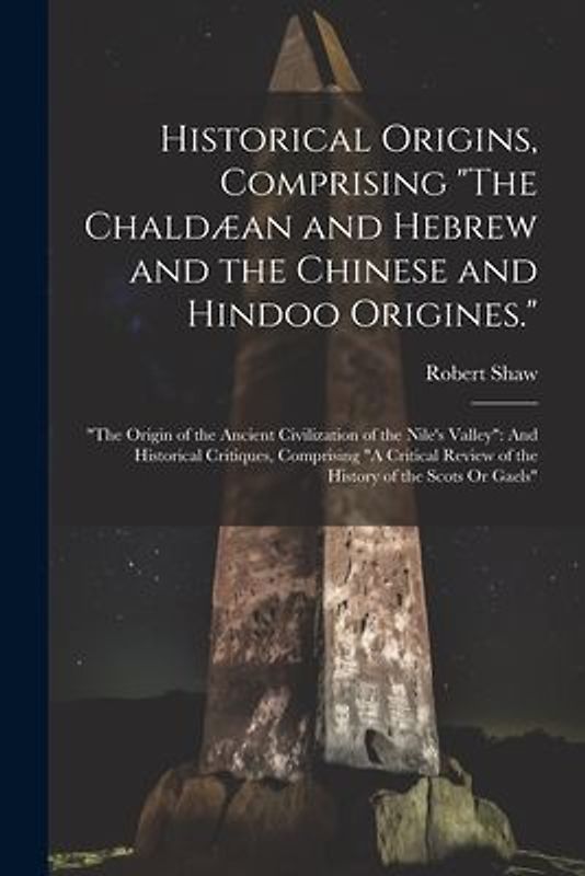 Historical Origins, Comprising "The Chaldæan and Hebrew and the Chinese and Hindoo Origines.": "The Origin of the Ancient Civilization of the Nile's V