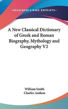 A New Classical Dictionary Of Greek And Roman Biography, Mythology And Geography V2