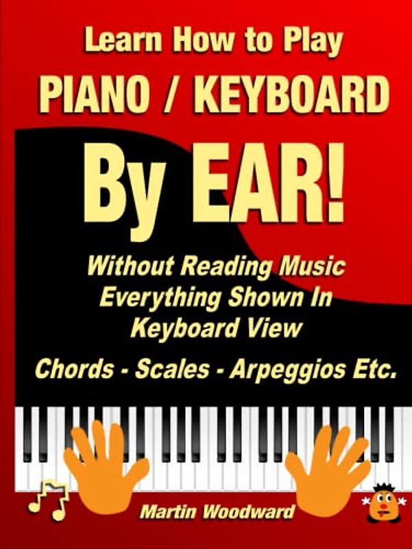 Learn How to Play Piano / Keyboard BY EAR! Without Reading Music - Everything Shown in Keyboard View: Chords - Scales - Arpeggios Etc.