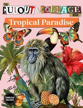 The Cut Out And Collage Book Tropical Paradise: Tropical Themed Amazing Things To Cut & Collage: Baboons, Pine Trees , Pineapples , Butterflies, ... For Scrapbooking, Mixed Media & Collage Art