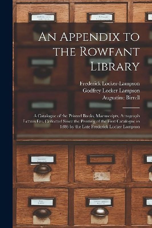 An Appendix to the Rowfant Library: a Catalogue of the Printed Books, Manuscripts, Autograph Letters Etc. Collected Since the Printing of the First Ca
