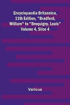 Encyclopaedia Britannica, 11Th Edition, "Bradford, William" To "Brequigny, Louis" Volume 4, Slice 4