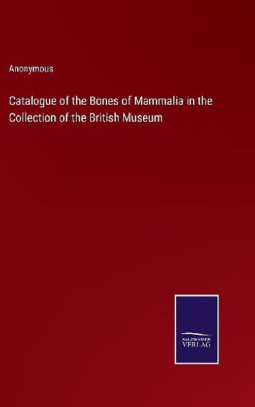 Catalogue of the Bones of Mammalia in the Collection of the British Museum