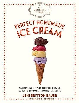 The Artisanal Kitchen: Perfect Homemade Ice Cream: The Best Make-It-Yourself Ice Creams, Sorbets, Sundaes, and Other Desserts