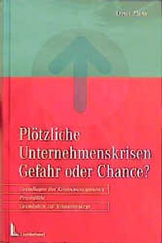Plötzliche Unternehmenskrisen - Gefahr oder Chance?. Grundlagen des Krisenmanagement, Praxisfälle, Grundsätze zur Krisenvorsorge