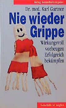Nie wieder Grippe. Wirkungsvoll vorbeugen. Erfolgreich bekämpfen - Selbsthilfe ist möglich