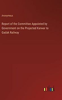 Report of the Committee Appointed by Government on the Projected Karwar to Gadak Railway