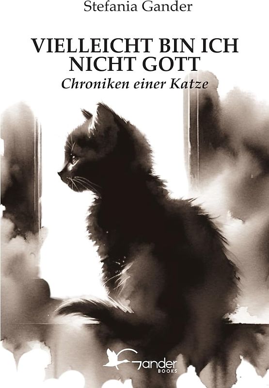 VIELLEICHT BIN ICH NICHT GOTT: Chroniken einer Katze