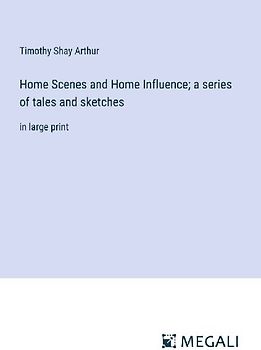 Home Scenes and Home Influence; a series of tales and sketches